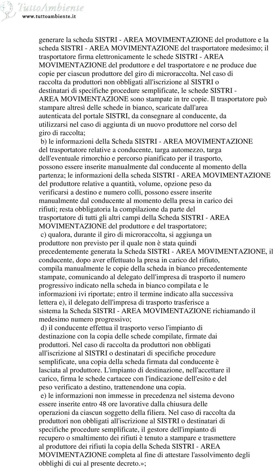 Nel caso di raccolta da produttori non obbligati all'iscrizione al SISTRI o destinatari di specifiche procedure semplificate, le schede SISTRI - AREA MOVIMENTAZIONE sono stampate in tre copie.