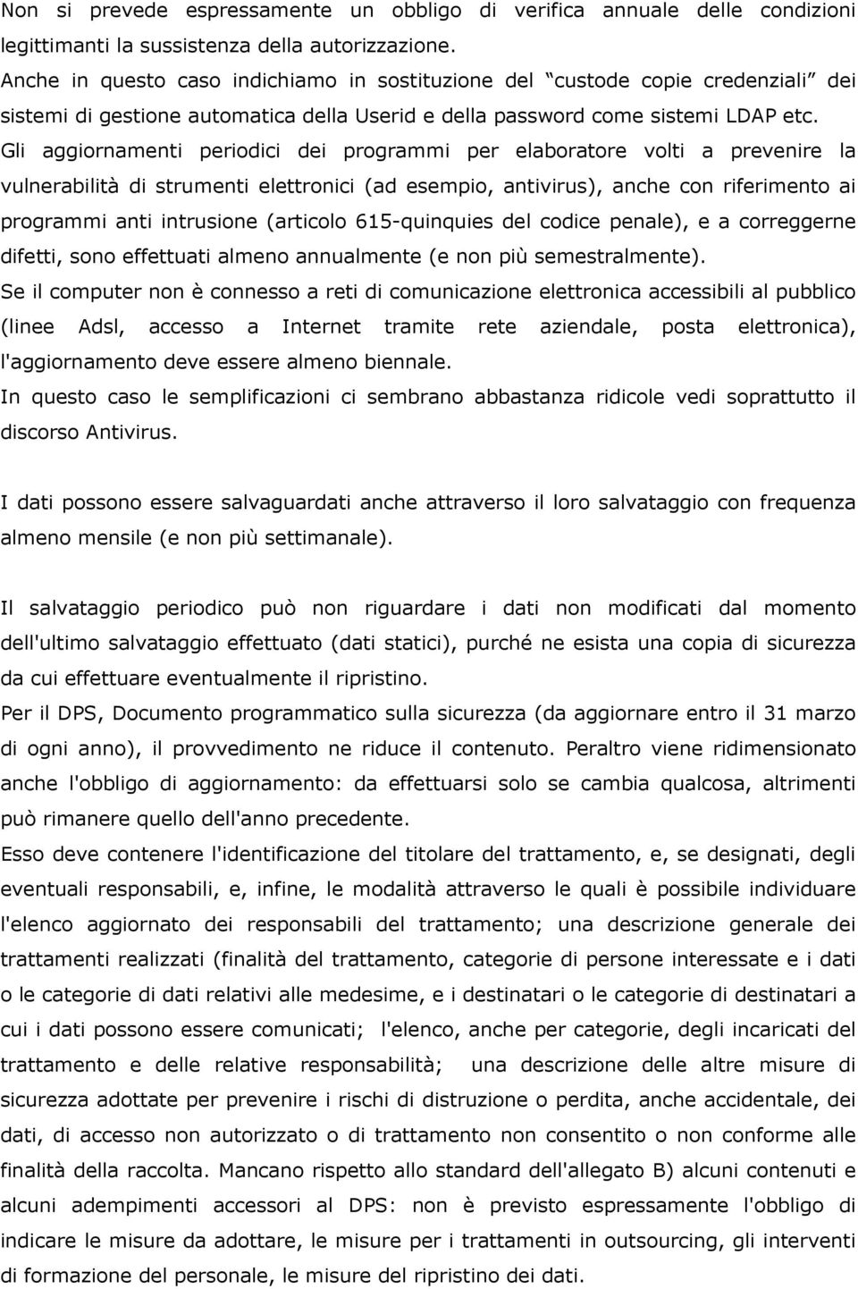 Gli aggiornamenti periodici dei programmi per elaboratore volti a prevenire la vulnerabilità di strumenti elettronici (ad esempio, antivirus), anche con riferimento ai programmi anti intrusione