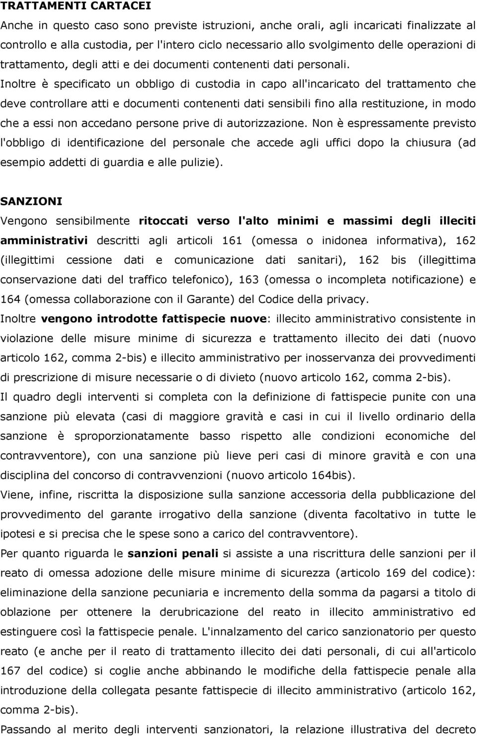 Inoltre è specificato un obbligo di custodia in capo all'incaricato del trattamento che deve controllare atti e documenti contenenti dati sensibili fino alla restituzione, in modo che a essi non