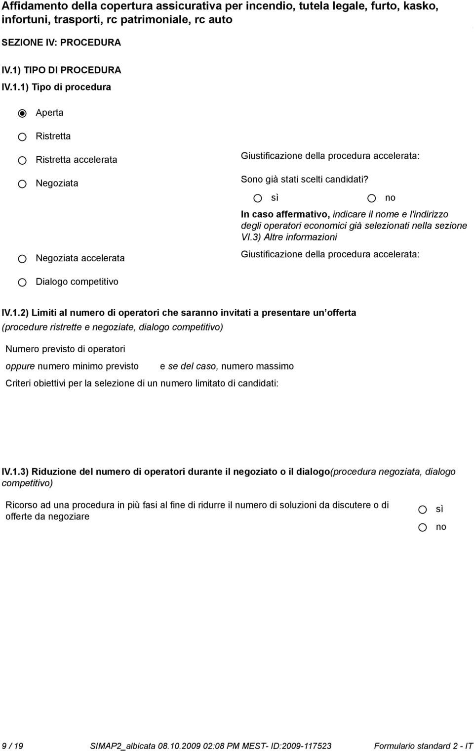 2) Limiti al numero di operatori che saran invitati a presentare un offerta (procedure ristrette e negoziate, dialogo competitivo) Numero previsto di operatori oppure numero minimo previsto e se del