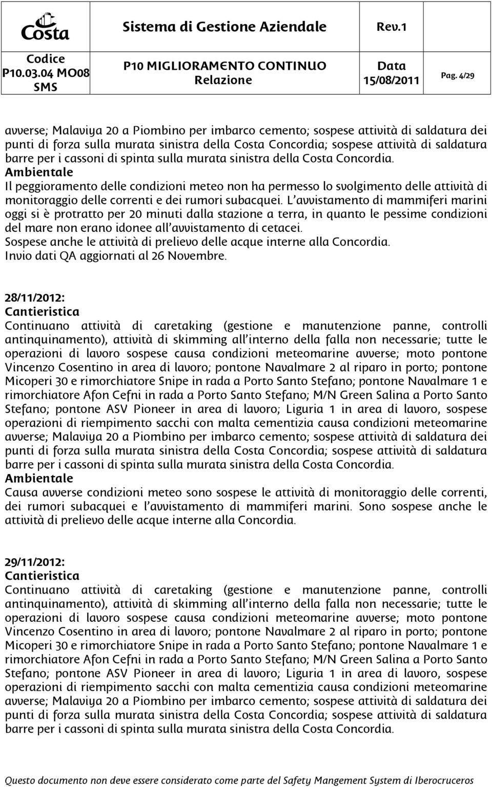 Ambientale Il peggioramento delle condizioni meteo non ha permesso lo svolgimento delle attività di monitoraggio delle correnti e dei rumori subacquei.