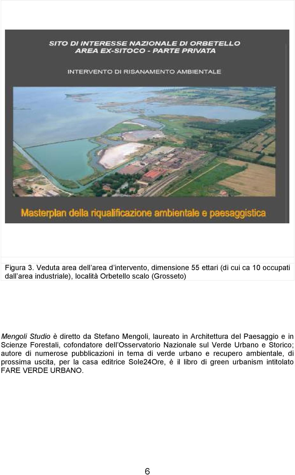 (Grosseto) Mengoli Studio è diretto da Stefano Mengoli, laureato in Architettura del Paesaggio e in Scienze Forestali,