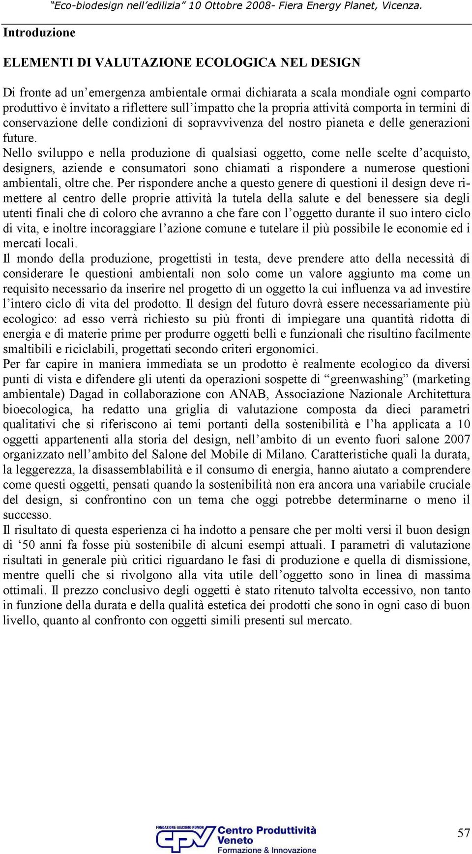 Nello sviluppo e nella produzione di qualsiasi oggetto, come nelle scelte d acquisto, designers, aziende e consumatori sono chiamati a rispondere a numerose questioni ambientali, oltre che.