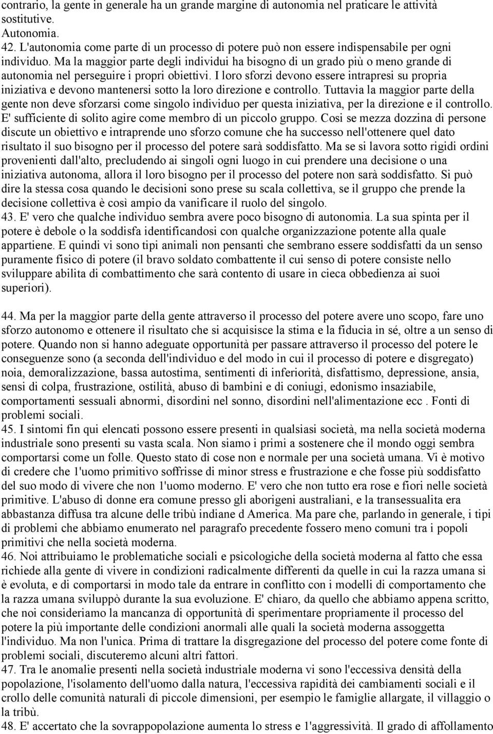 Ma la maggior parte degli individui ha bisogno di un grado più o meno grande di autonomia nel perseguire i propri obiettivi.