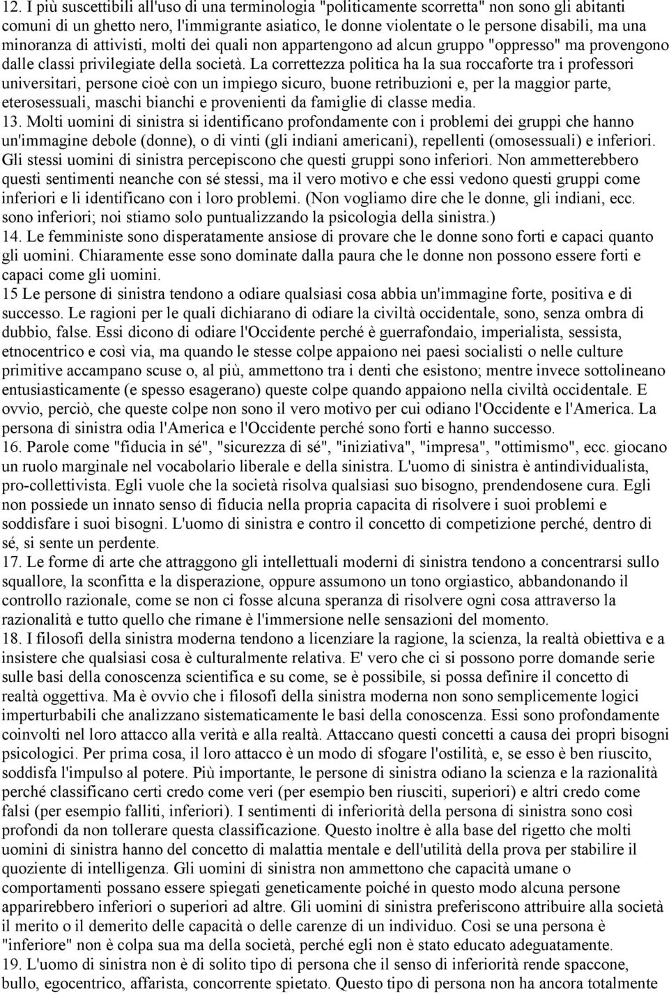 La correttezza politica ha la sua roccaforte tra i professori universitari, persone cioè con un impiego sicuro, buone retribuzioni e, per la maggior parte, eterosessuali, maschi bianchi e provenienti