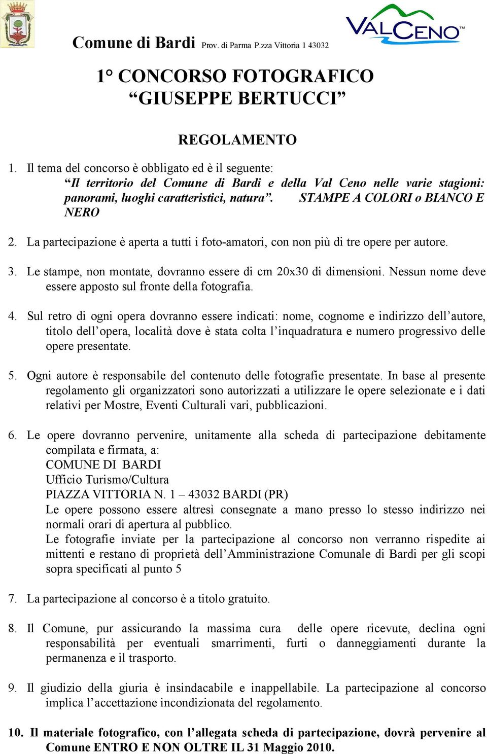 La partecipazione è aperta a tutti i foto-amatori, con non più di tre opere per autore. 3. Le stampe, non montate, dovranno essere di cm 20x30 di dimensioni.