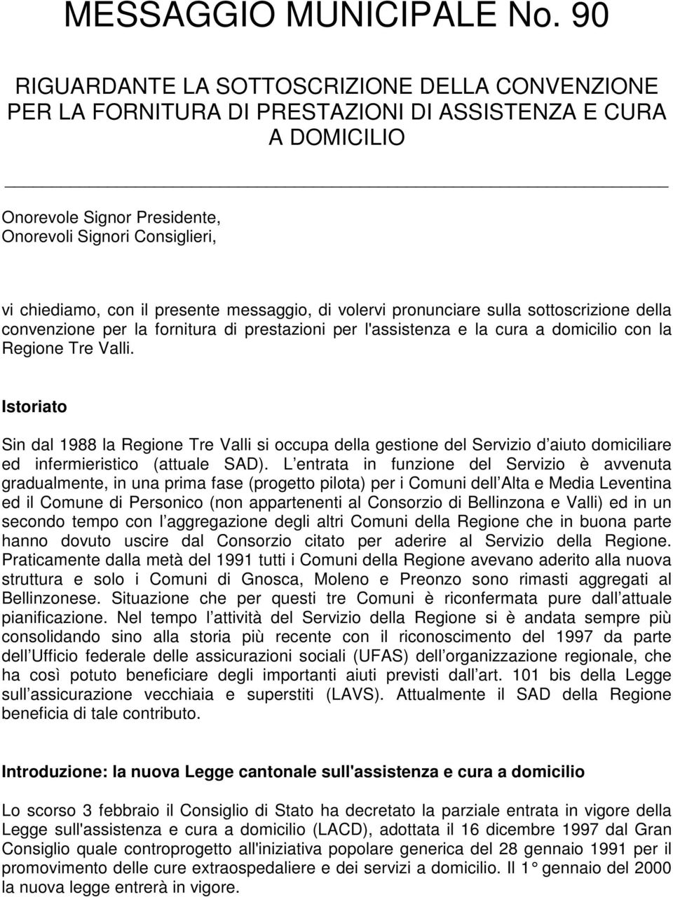 presente messaggio, di volervi pronunciare sulla sottoscrizione della convenzione per la fornitura di prestazioni per l'assistenza e la cura a domicilio con la Regione Tre Valli.