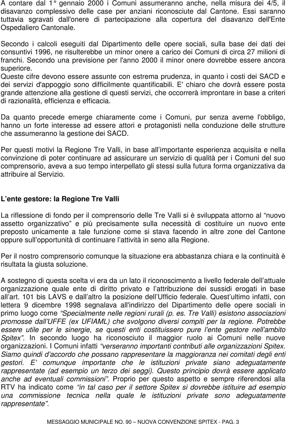 Secondo i calcoli eseguiti dal Dipartimento delle opere sociali, sulla base dei dati dei consuntivi 1996, ne risulterebbe un minor onere a carico dei Comuni di circa 27 milioni di franchi.