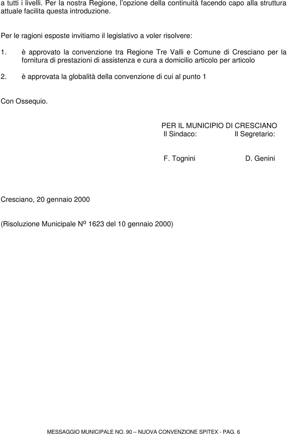 è approvato la convenzione tra Regione Tre Valli e Comune di Cresciano per la fornitura di prestazioni di assistenza e cura a domicilio articolo per articolo 2.