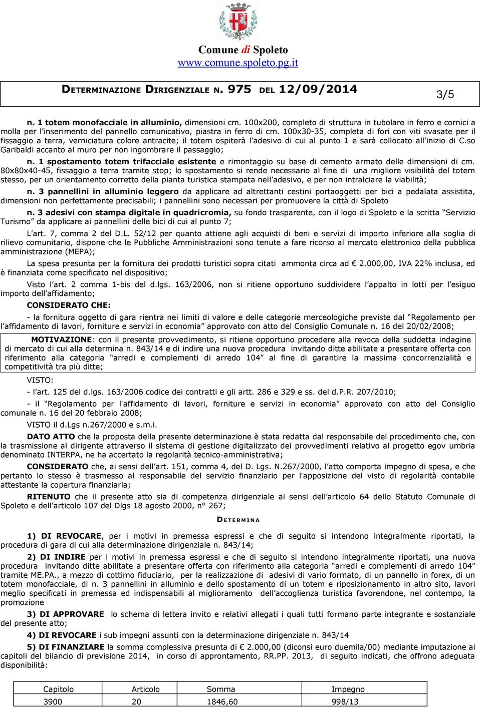 so Garibaldi accanto al muro per non ingombrare il passaggio; n. 1 spostamento totem trifacciale esistente e rimontaggio su base di cemento armato delle dimensioni di cm.