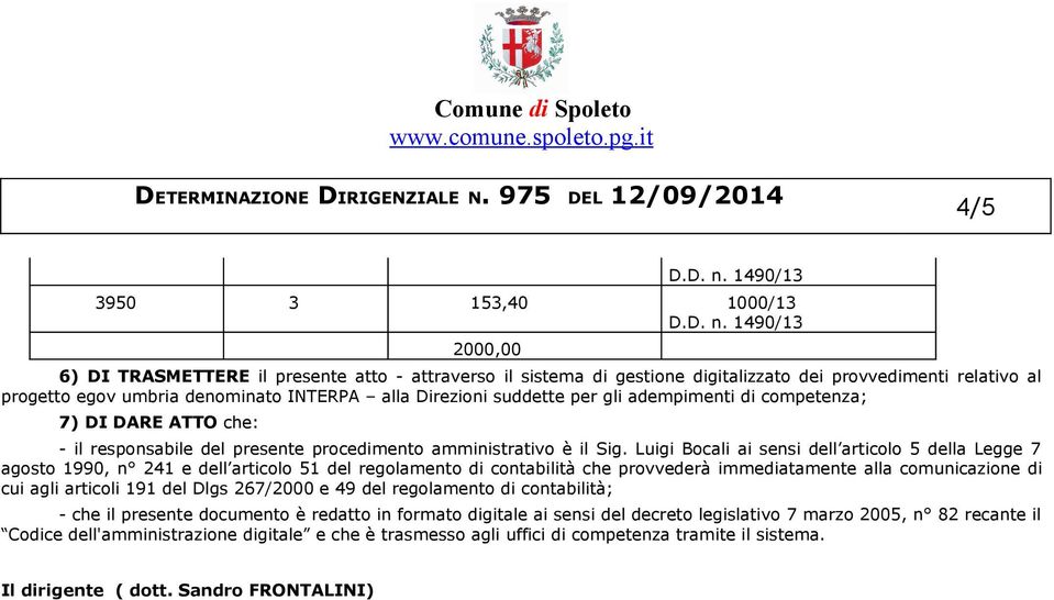 1490/13 2000,00 6) DI TRASMETTERE il presente atto - attraverso il sistema di gestione digitalizzato dei provvedimenti relativo al progetto egov umbria denominato INTERPA alla Direzioni suddette per