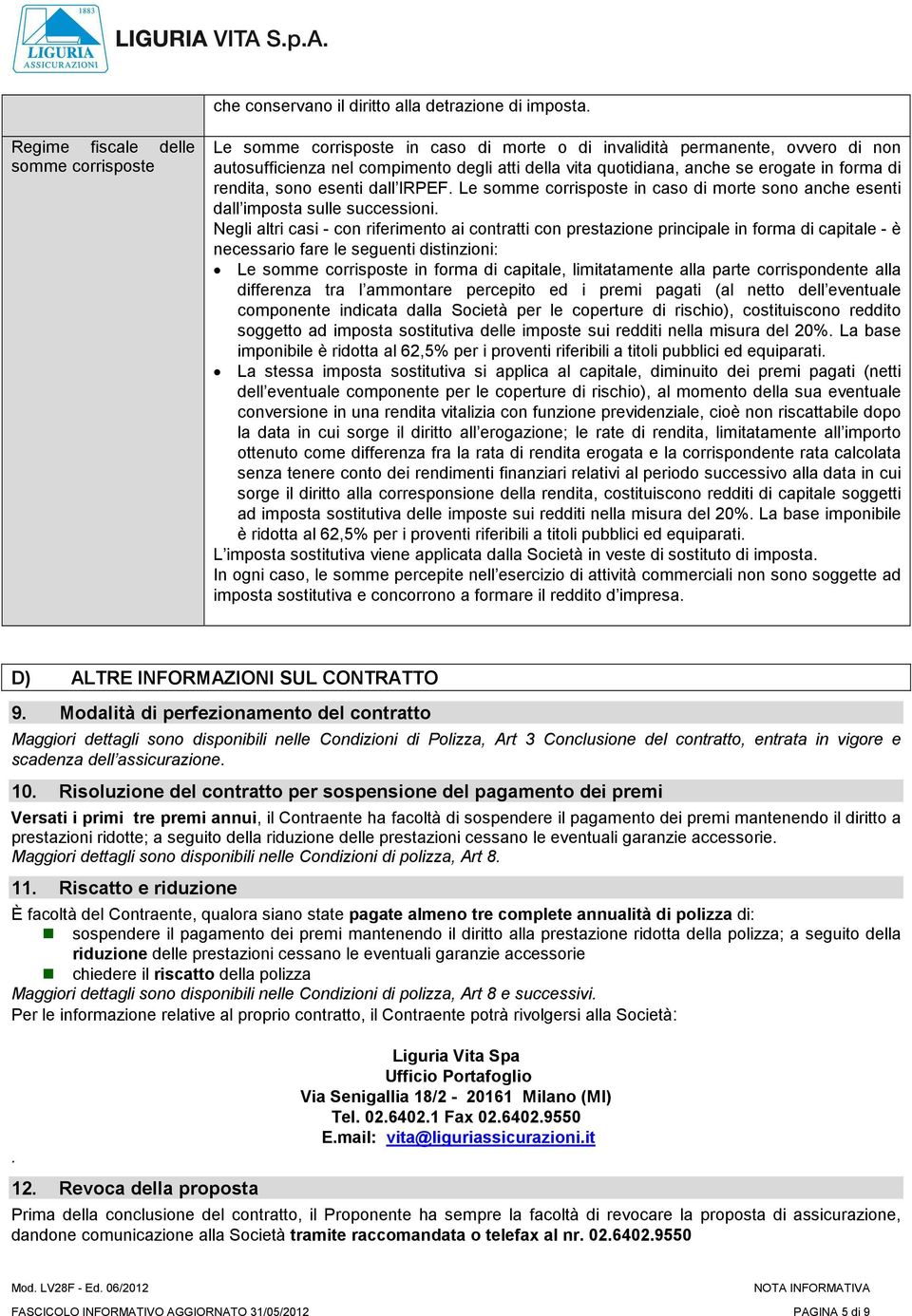 erogate in forma di rendita, sono esenti dall IRPEF. Le somme corrisposte in caso di morte sono anche esenti dall imposta sulle successioni.