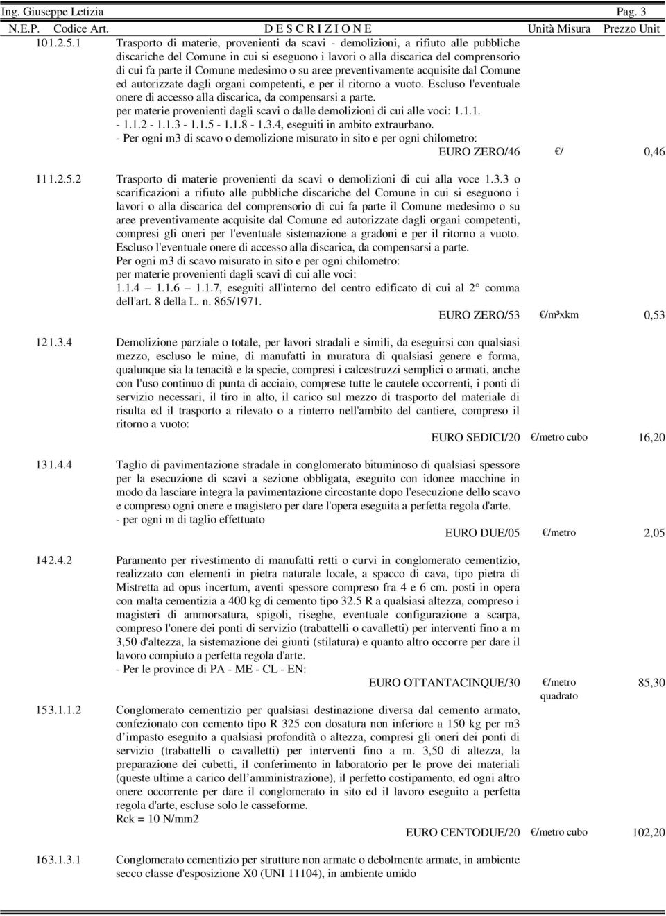 medesimo o su aree preventivamente acquisite dal Comune ed autorizzate dagli organi competenti, e per il ritorno a vuoto. Escluso l'eventuale onere di accesso alla discarica, da compensarsi a parte.