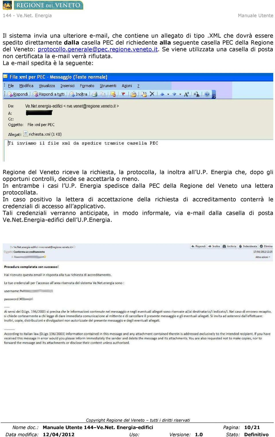 La e-mail spedita è la seguente: Regione del Veneto riceve la richiesta, la protocolla, la inoltra all U.P. Energia che, dopo gli opportuni controlli, decide se accettarla o meno.