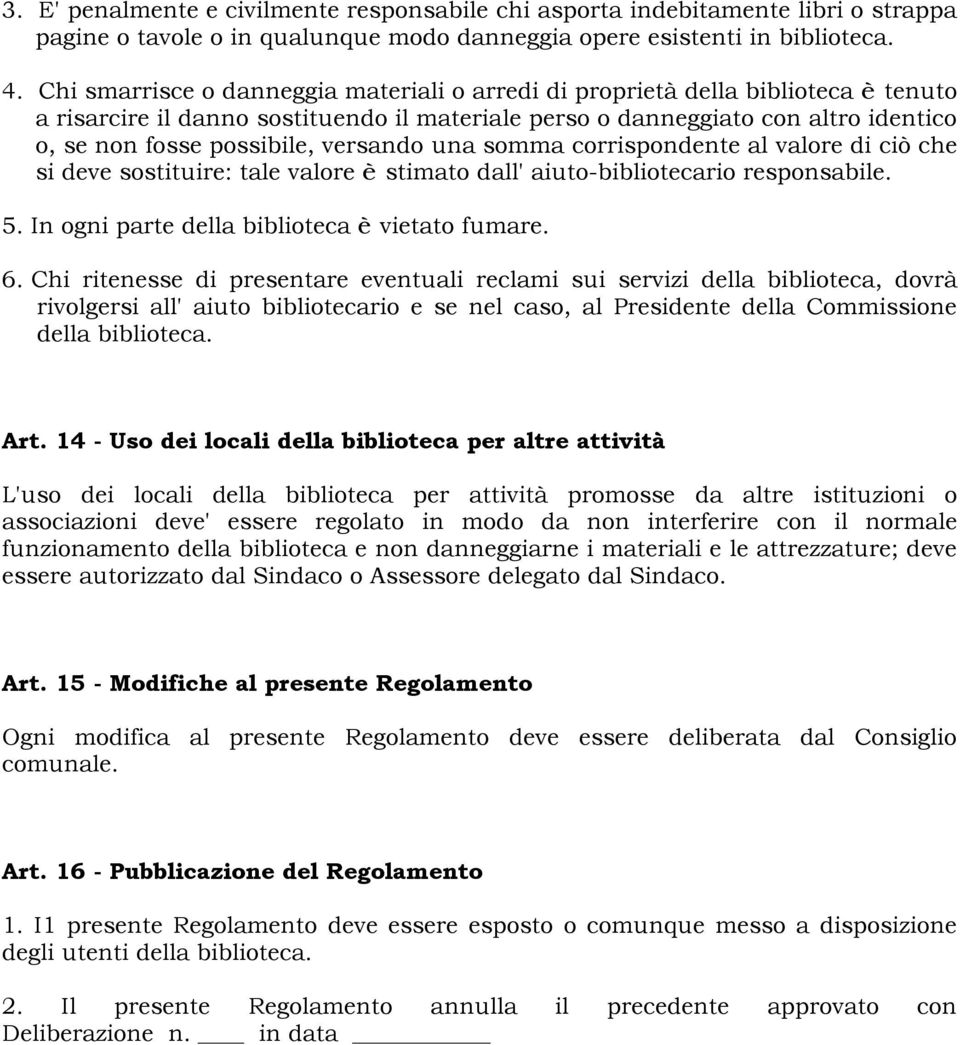 versando una somma corrispondente al valore di ciò che si deve sostituire: tale valore è stimato dall' aiuto-bibliotecario responsabile. 5. In ogni parte della biblioteca è vietato fumare. 6.