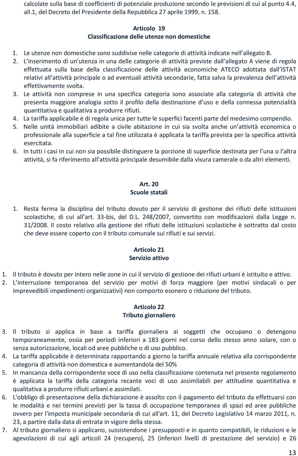 L inserimento di un utenza in una delle categorie di attività previste dall allegato A viene di regola effettuata sulla base della classificazione delle attività economiche ATECO adottata dall ISTAT