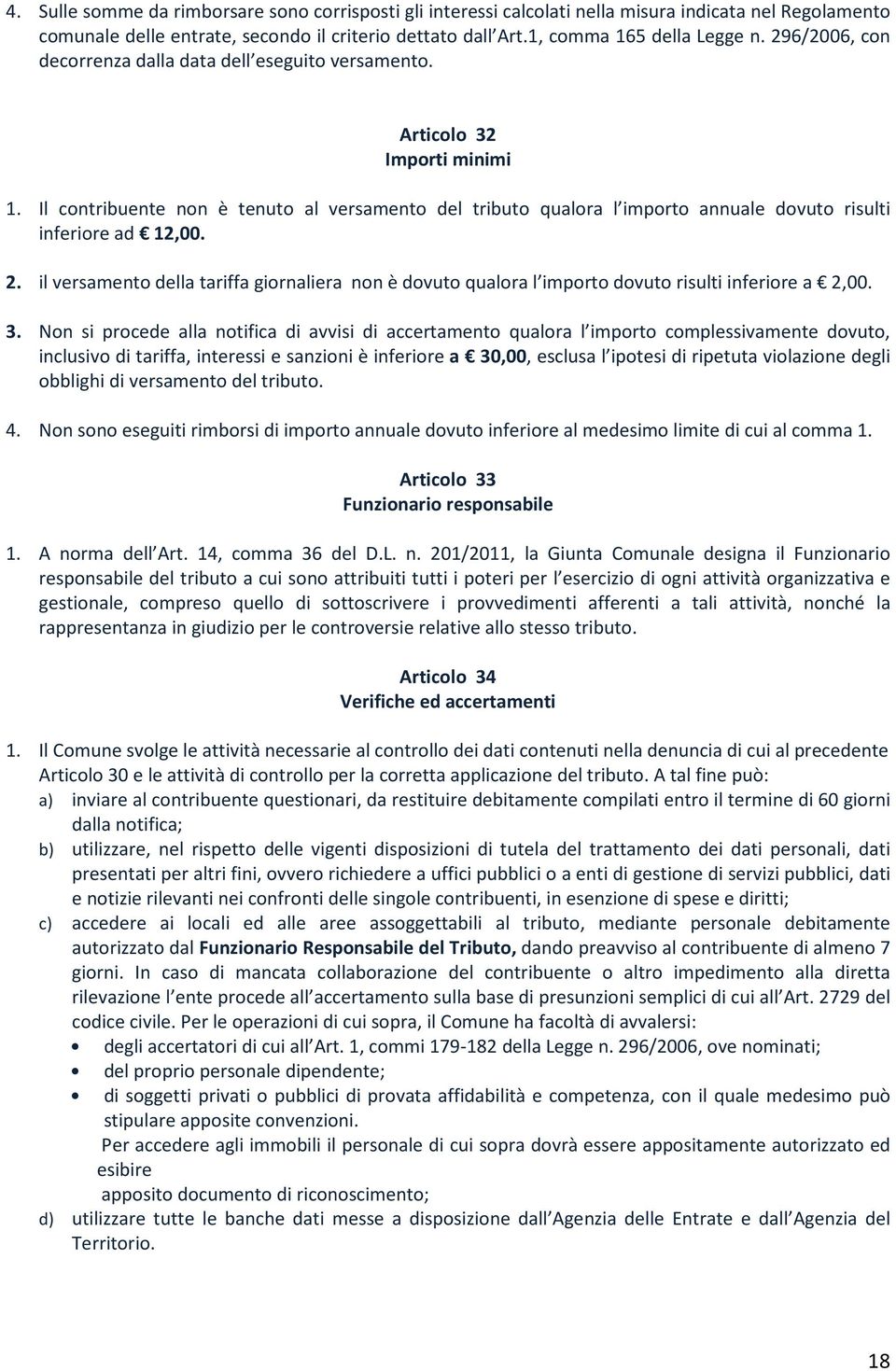 Il contribuente non è tenuto al versamento del tributo qualora l importo annuale dovuto risulti inferiore ad 12,00. 2.