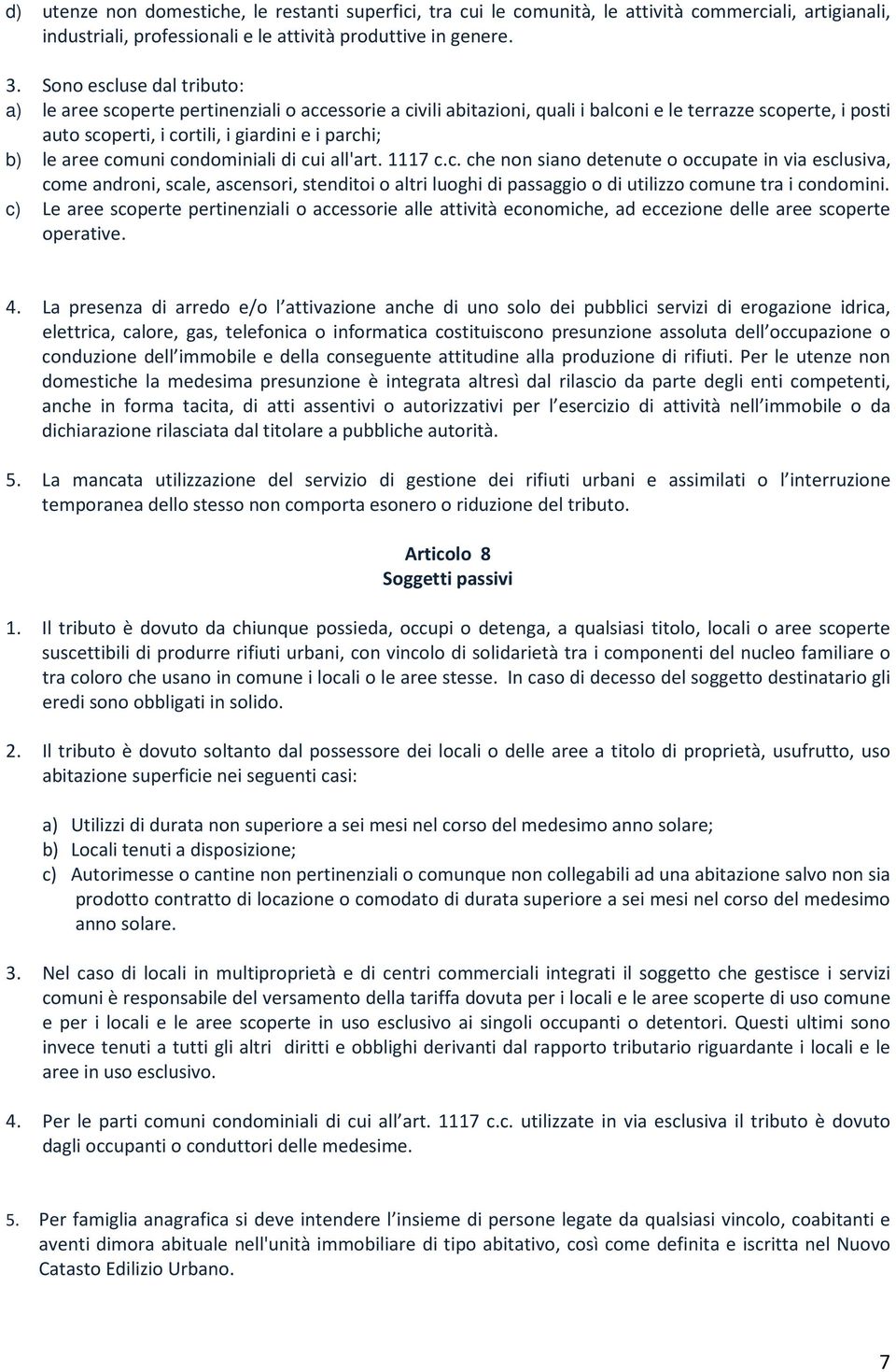 aree comuni condominiali di cui all'art. 1117 c.c. che non siano detenute o occupate in via esclusiva, come androni, scale, ascensori, stenditoi o altri luoghi di passaggio o di utilizzo comune tra i condomini.