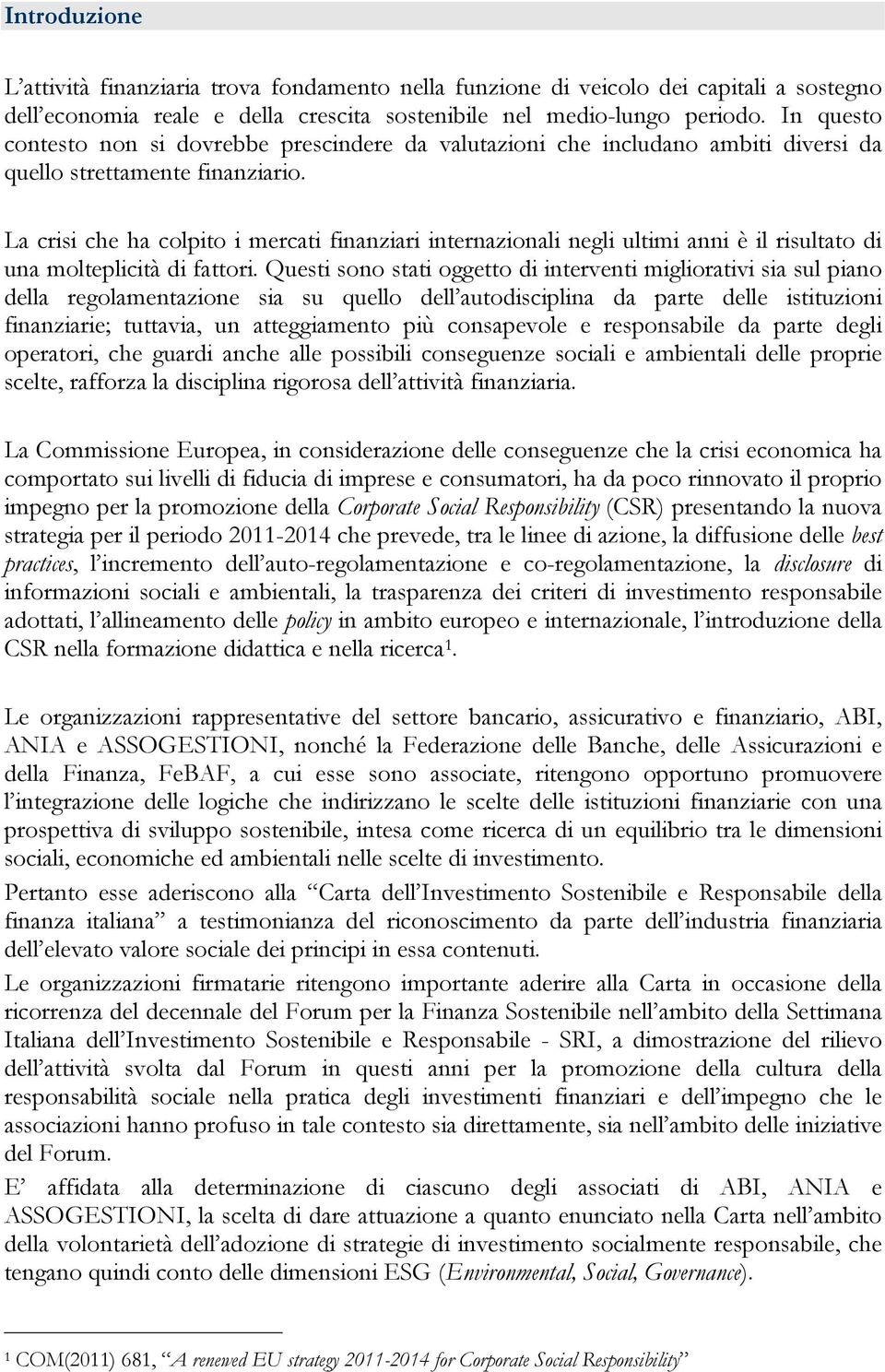 La crisi che ha colpito i mercati finanziari internazionali negli ultimi anni è il risultato di una molteplicità di fattori.