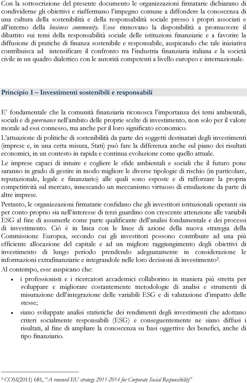 Esse rinnovano la disponibilità a promuovere il dibattito sui temi della responsabilità sociale delle istituzioni finanziarie e a favorire la diffusione di pratiche di finanza sostenibile e