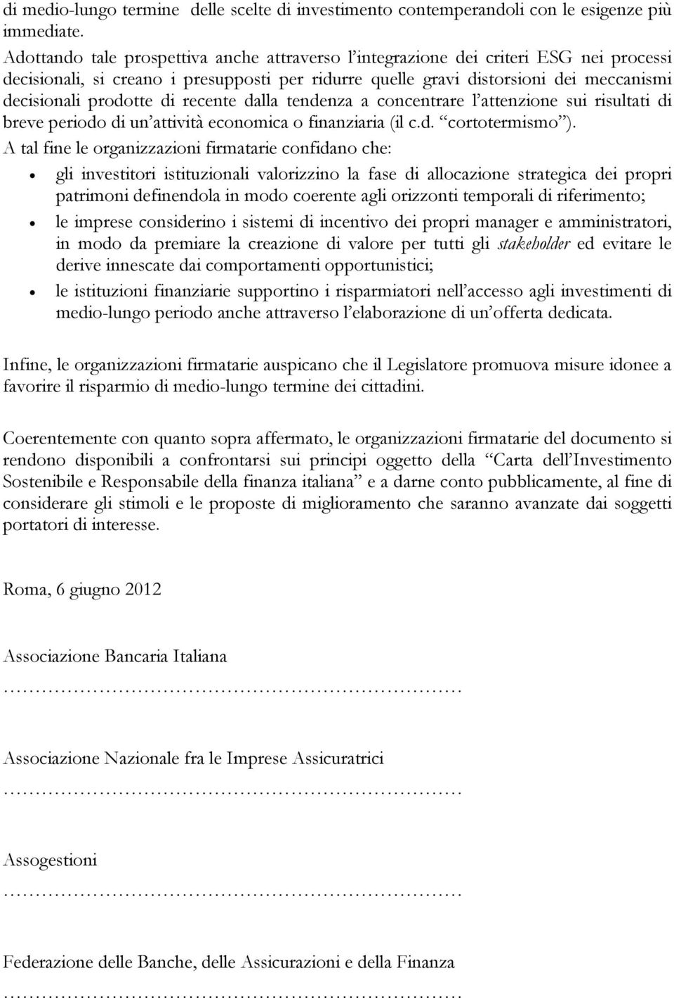 di recente dalla tendenza a concentrare l attenzione sui risultati di breve periodo di un attività economica o finanziaria (il c.d. cortotermismo ).