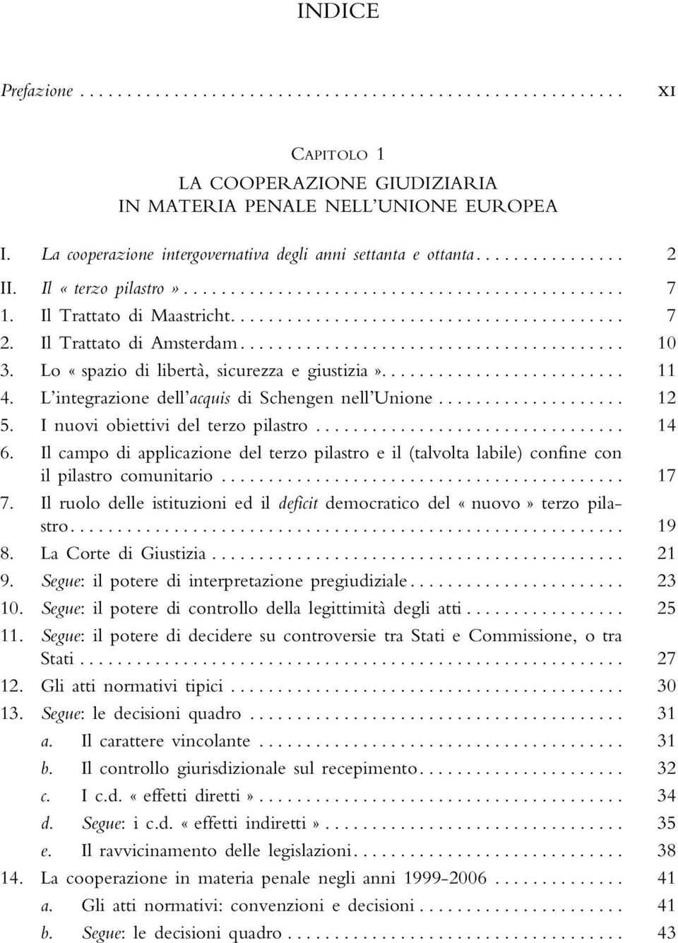 I nuovi obiettivi del terzo pilastro... 14 6. Il campo di applicazione del terzo pilastro e il (talvolta labile) confine con il pilastro comunitario... 17 7.