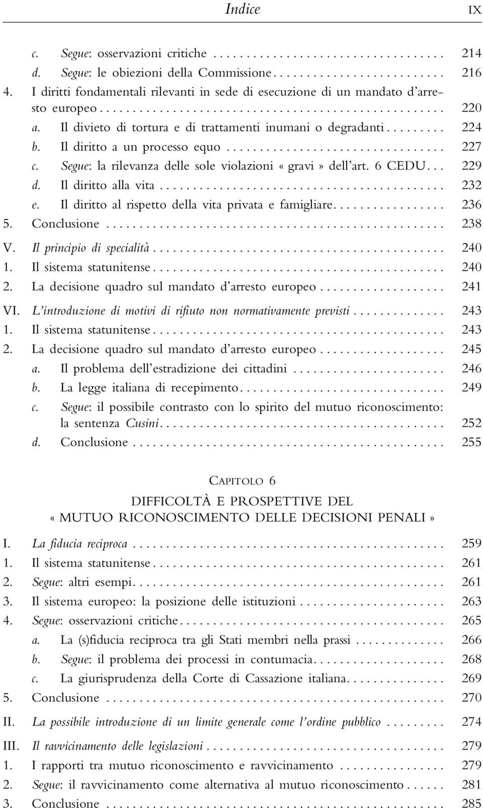 Il diritto alla vita... 232 e. Il diritto al rispetto della vita privata e famigliare... 236 5. Conclusione... 238 V. Il principio di specialità... 240 1. Il sistema statunitense... 240 2.