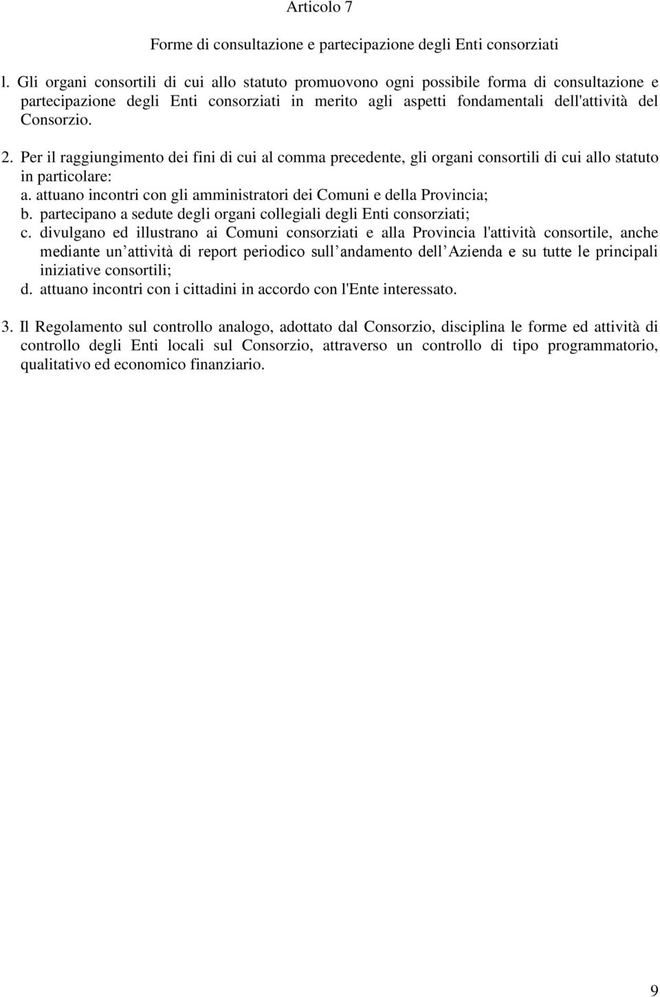 Per il raggiungimento dei fini di cui al comma precedente, gli organi consortili di cui allo statuto in particolare: a. attuano incontri con gli amministratori dei Comuni e della Provincia; b.