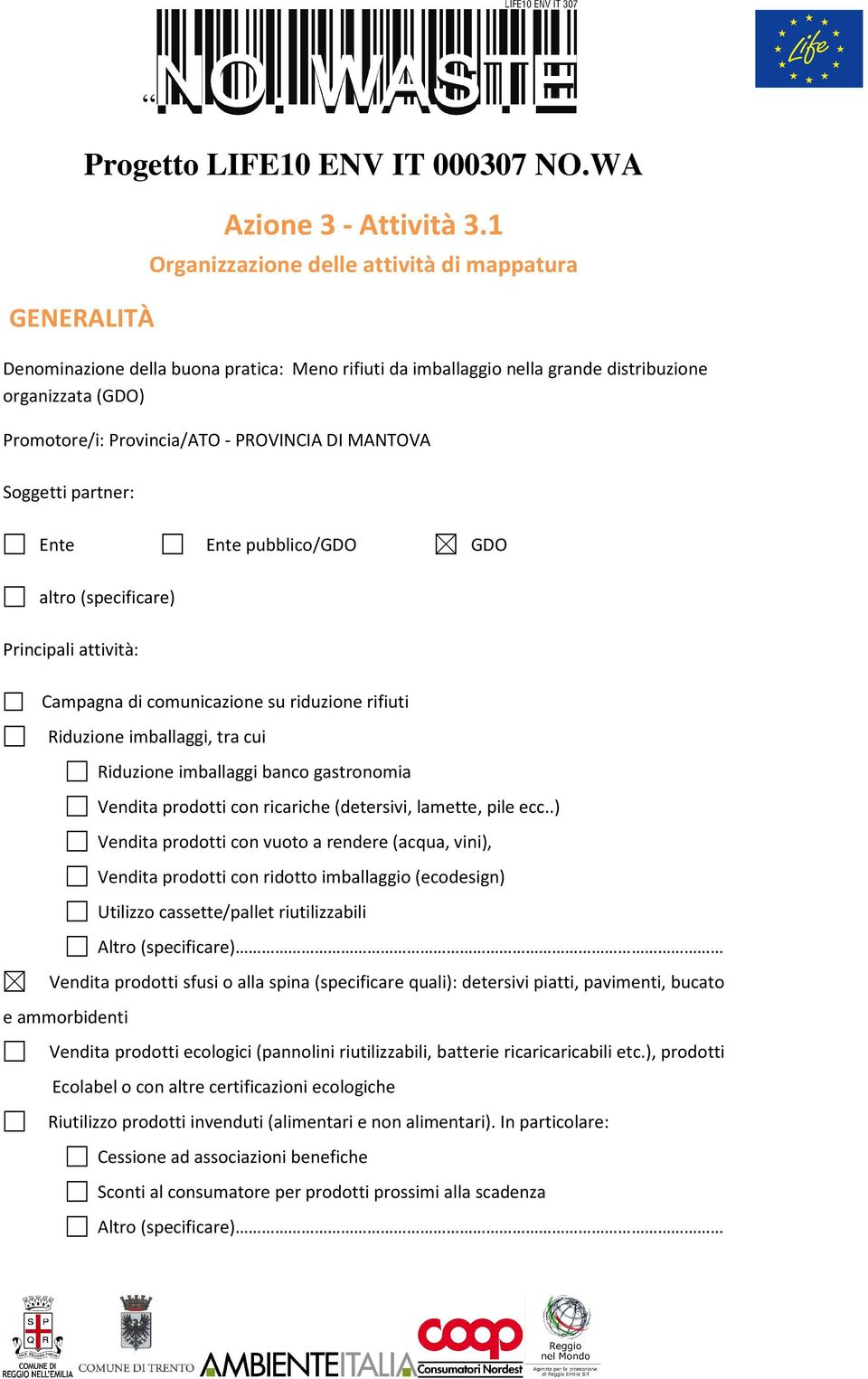 MANTOVA Soggetti partner: Ente Ente pubblico/gdo GDO altro (specificare) Principali attività: Campagna di comunicazione su riduzione rifiuti Riduzione imballaggi, tra cui Riduzione imballaggi banco