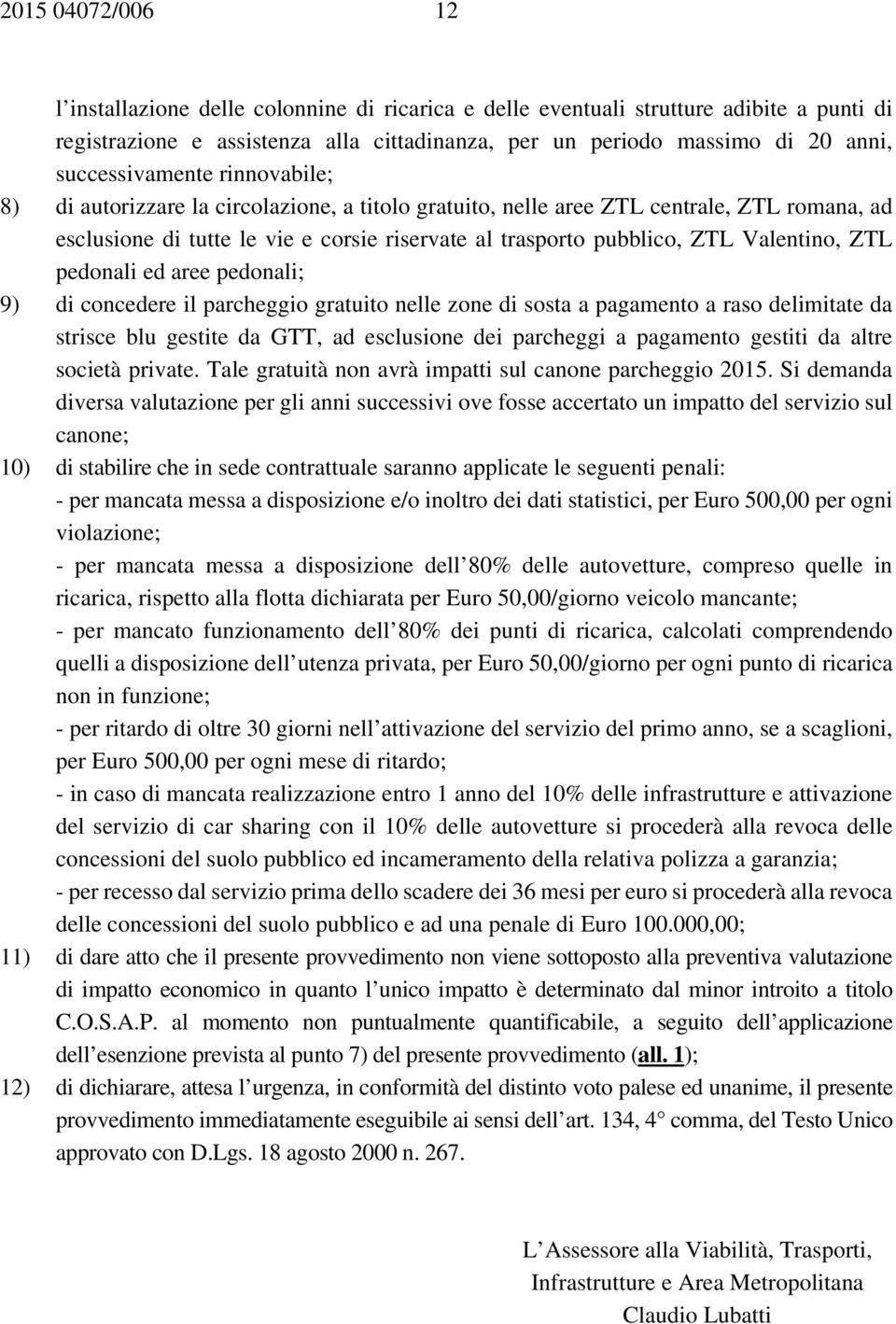 Valentino, ZTL pedonali ed aree pedonali; 9) di concedere il parcheggio gratuito nelle zone di sosta a pagamento a raso delimitate da strisce blu gestite da GTT, ad esclusione dei parcheggi a