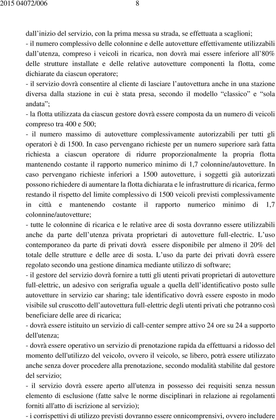 servizio dovrà consentire al cliente di lasciare l autovettura anche in una stazione diversa dalla stazione in cui è stata presa, secondo il modello classico e sola andata ; - la flotta utilizzata da