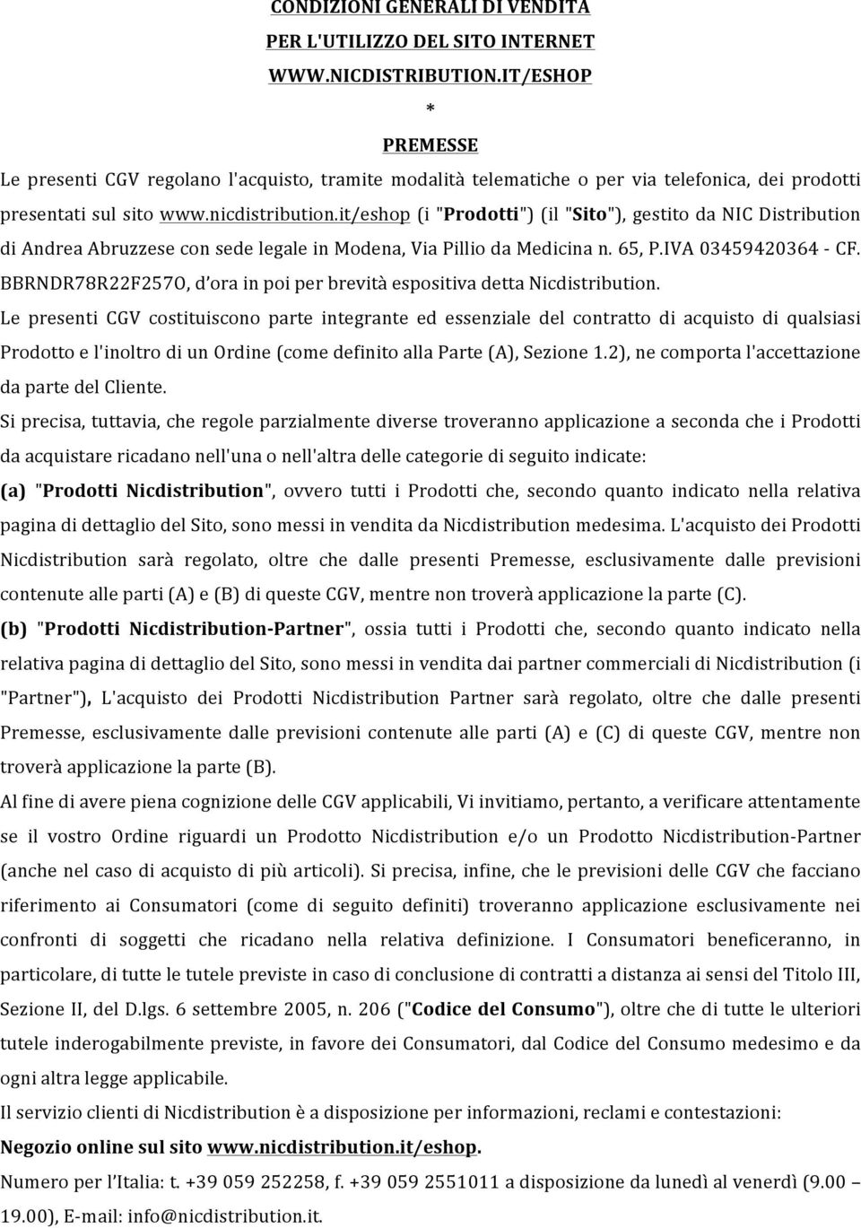 it/eshop (i "Prodotti") (il "Sito"), gestito da NIC Distribution di Andrea Abruzzese con sede legale in Modena, Via Pillio da Medicina n. 65, P.IVA 03459420364 - CF.