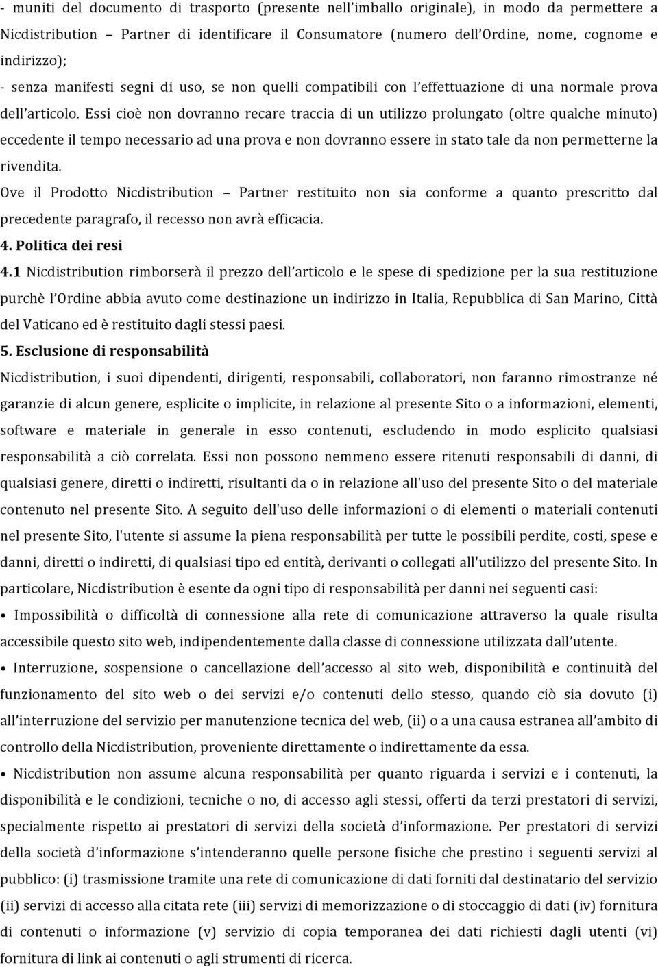 Essi cioè non dovranno recare traccia di un utilizzo prolungato (oltre qualche minuto) eccedente il tempo necessario ad una prova e non dovranno essere in stato tale da non permetterne la rivendita.