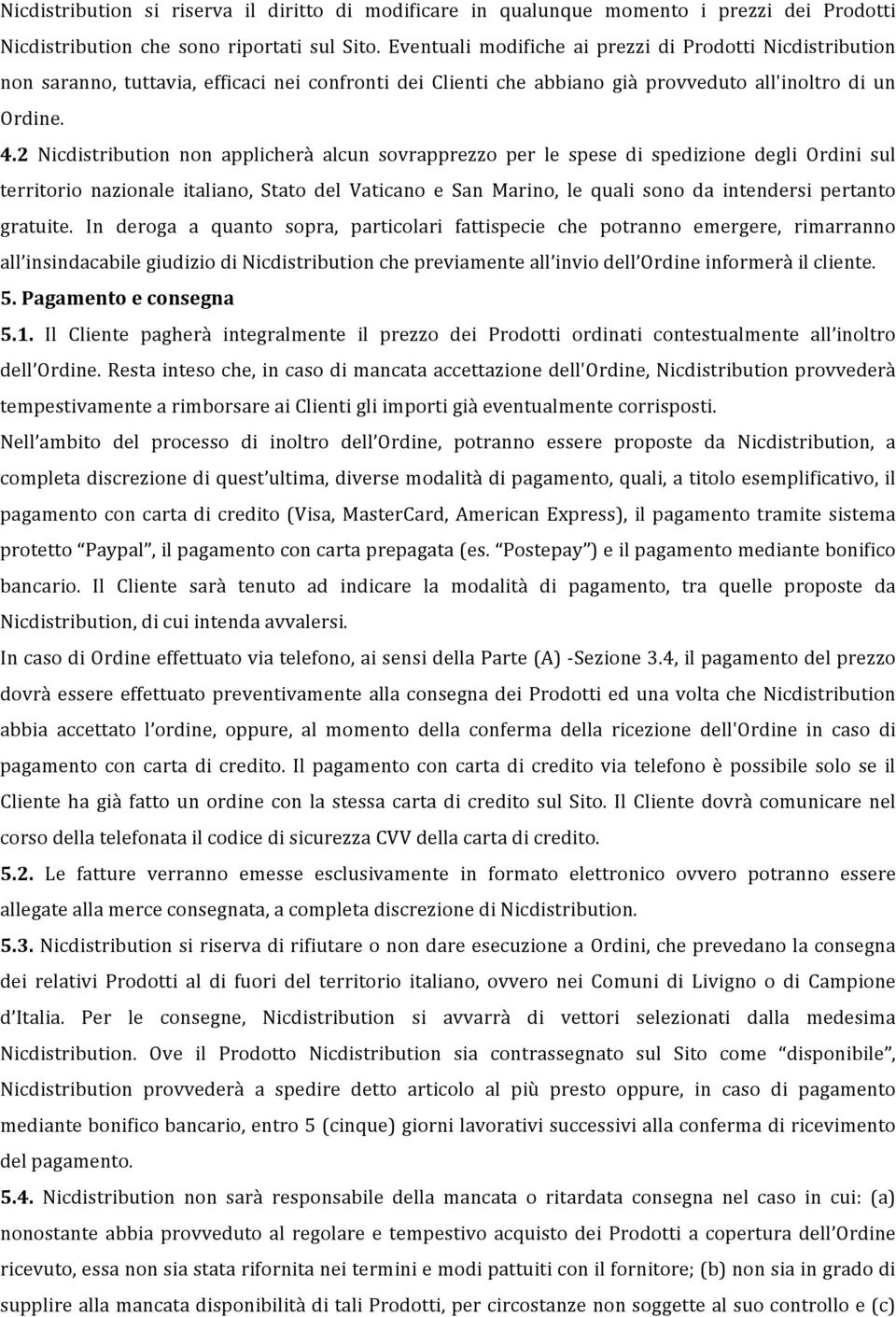 2 Nicdistribution non applicherà alcun sovrapprezzo per le spese di spedizione degli Ordini sul territorio nazionale italiano, Stato del Vaticano e San Marino, le quali sono da intendersi pertanto