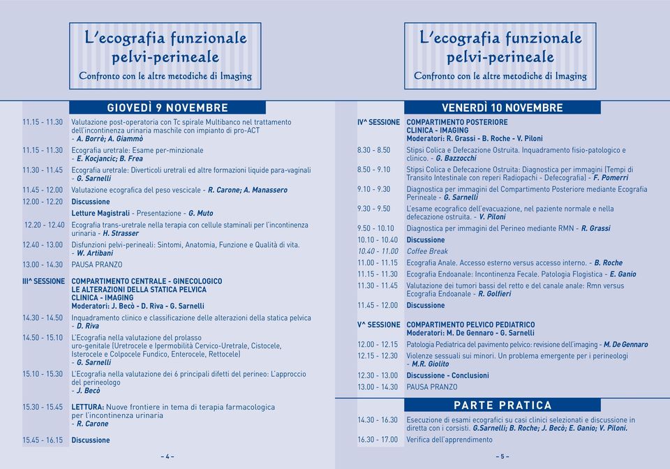 Manassero 12.00-12.20 Discussione Letture Magistrali - Presentazione - G. Muto 12.20-12.40 Ecografia trans-uretrale nella terapia con cellule staminali per l incontinenza urinaria - H. Strasser 12.