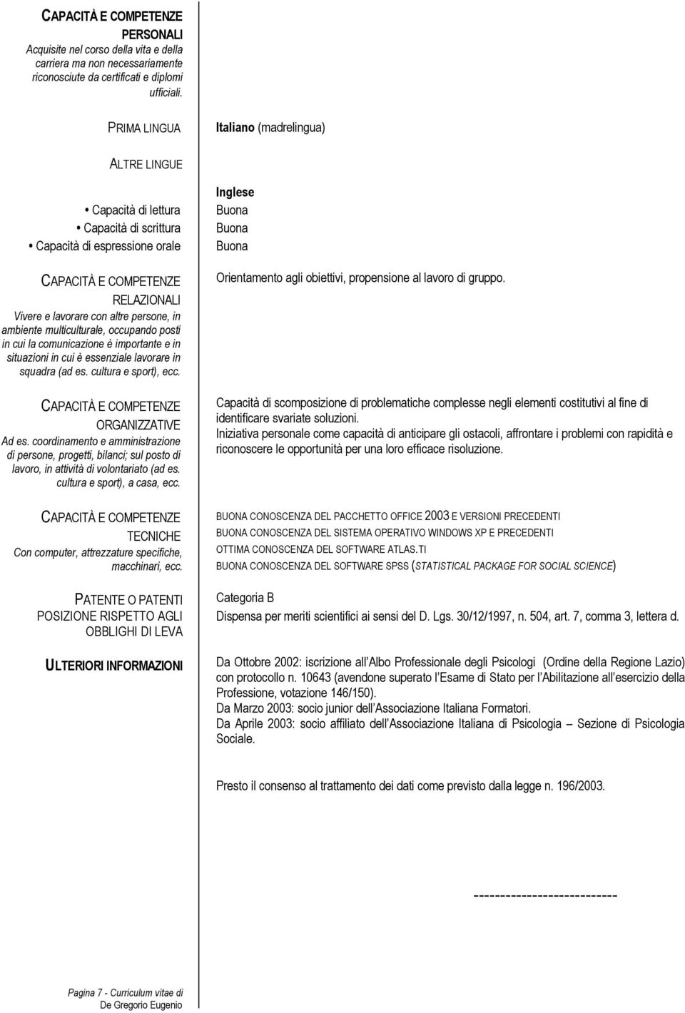 ambiente multiculturale, occupando posti in cui la comunicazione Ñ importante e in situazioni in cui Ñ essenziale lavorare in squadra (ad es. cultura e sport), ecc.