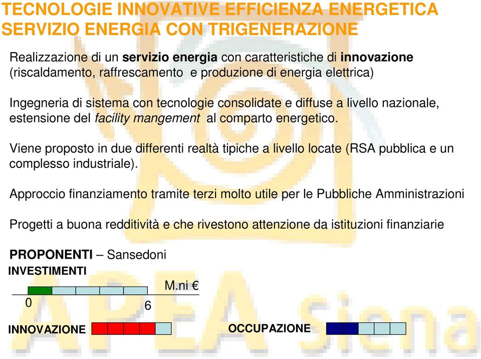 facility mangement al comparto energetico. Viene proposto in due differenti realtà tipiche a livello locate (RSA pubblica e un complesso industriale).