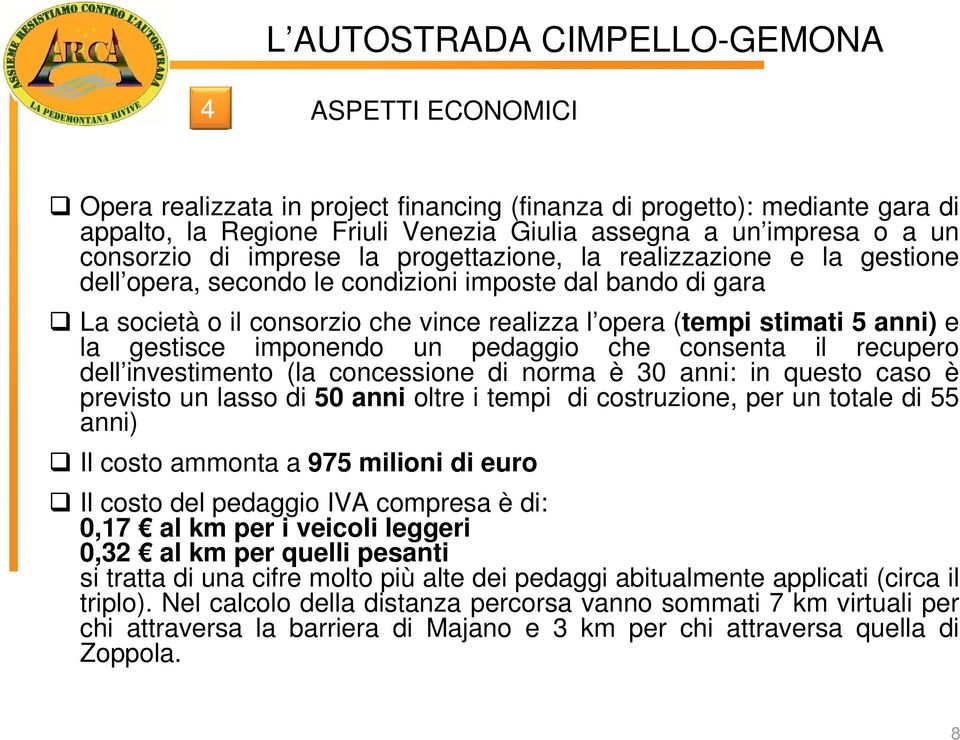 imponendo un pedaggio che consenta il recupero dell investimento (la concessione di norma è 30 anni: in questo caso è previsto un lasso di 50 anni oltre i tempi di costruzione, per un totale di 55