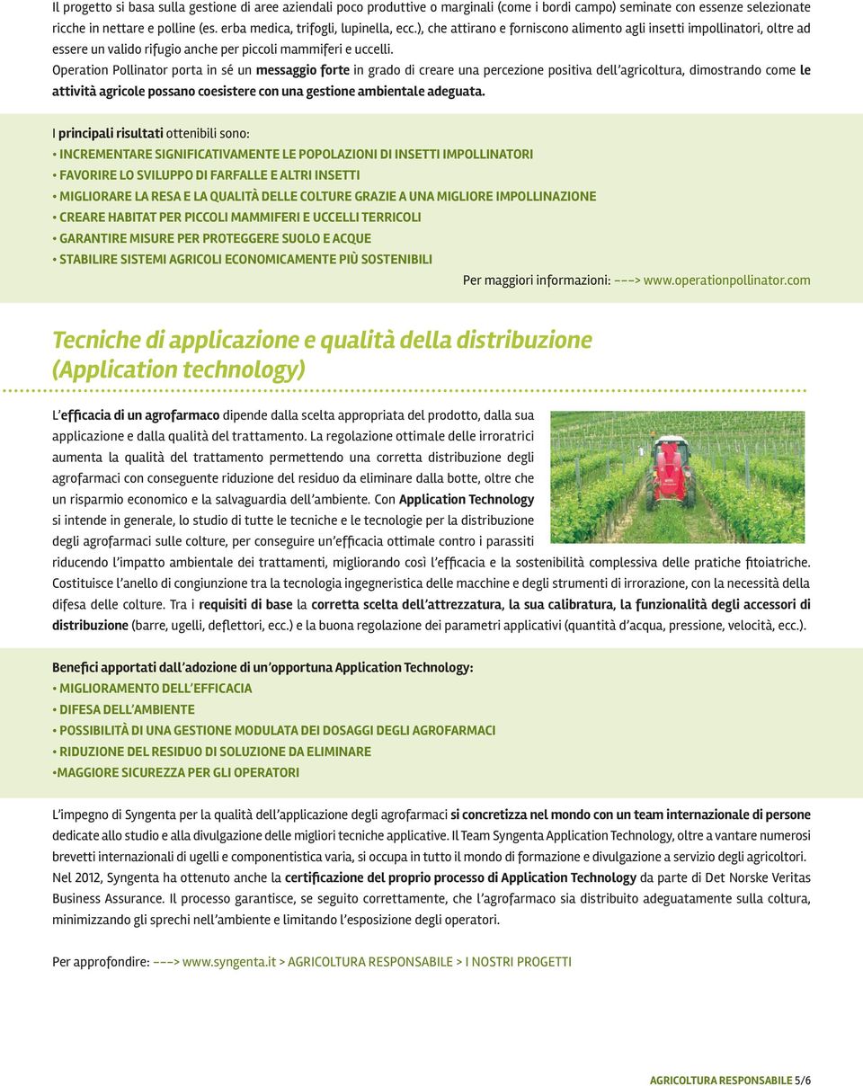 Operation Pollinator porta in sé un messaggio forte in grado di creare una percezione positiva dell agricoltura, dimostrando come le attività agricole possano coesistere con una gestione ambientale