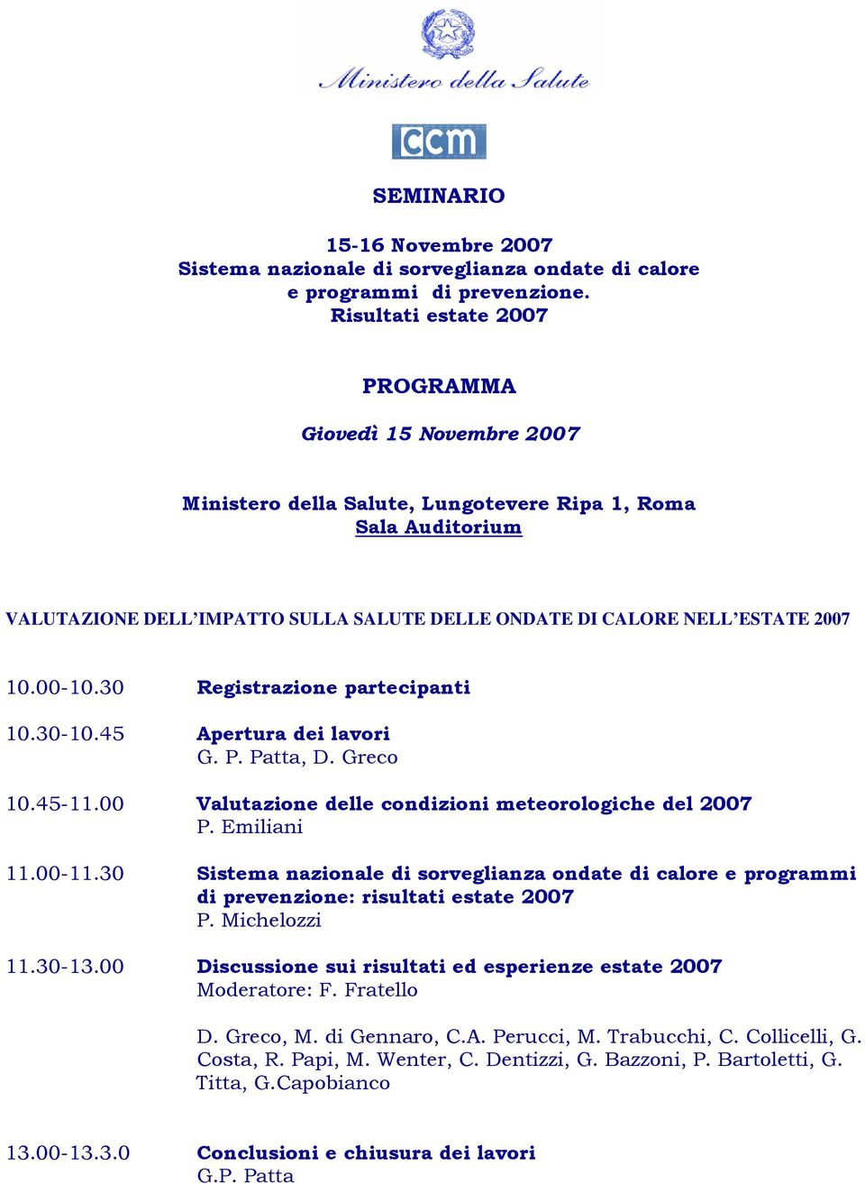 00-10.30 Registrazione partecipanti 10.30-10.45 Apertura dei lavori G. P. Patta, D. Greco 10.45-11.00 Valutazione delle condizioni meteorologiche del 2007 P. Emiliani 11.00-11.