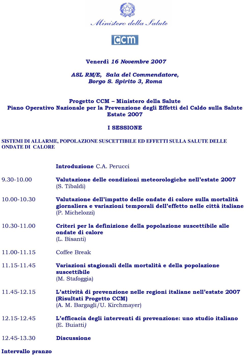 EFFETTI SULLA SALUTE DELLE ONDATE DI CALORE Introduzione C.A. Perucci 9.30-10.00 Valutazione delle condizioni meteorologiche nell estate 2007 (S. Tibaldi) 10.00-10.