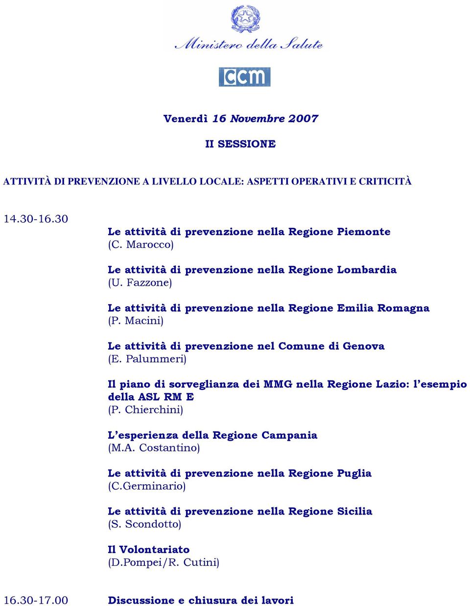 Macini) Le attività di prevenzione nel Comune di Genova (E. Palummeri) Il piano di sorveglianza dei MMG nella Regione Lazio: l esempio della ASL RM E (P.