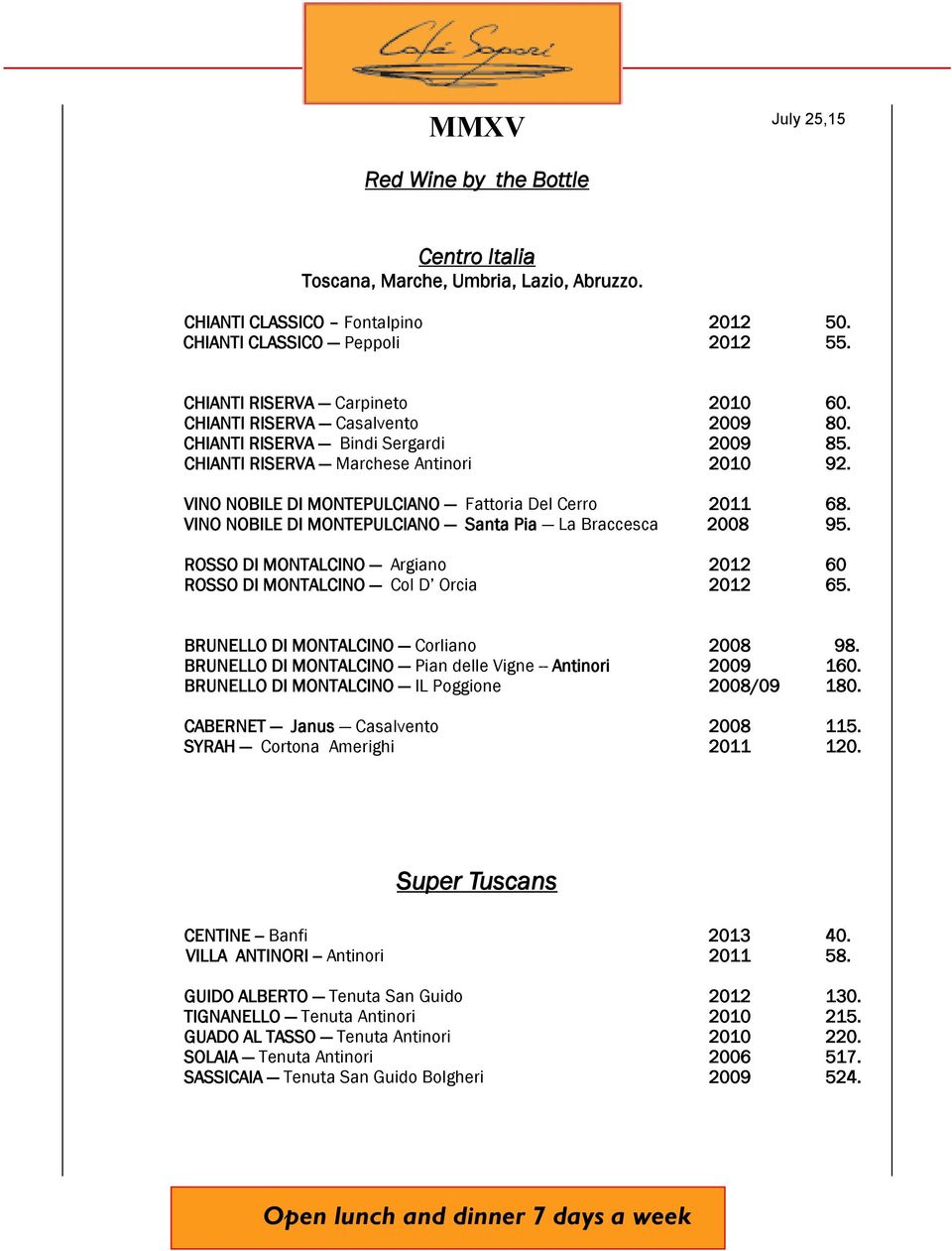 VINO NOBILE DI MONTEPULCIANO Santa Pia La Braccesca 2008 95. ROSSO DI MONTALCINO Argiano 2012 60 ROSSO DI MONTALCINO Col D Orcia 2012 65. BRUNELLO DI MONTALCINO Corliano 2008 98.