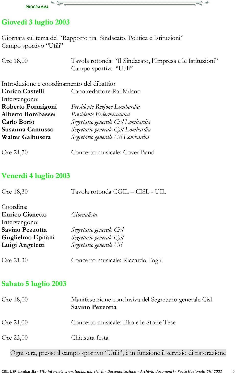 generale Cgil Lombardia Walter Galbusera Segretario generale Uil Lombardia Concerto musicale: Cover Band Venerdì 4 luglio 2003 Ore 18,30 Coordina: Enrico Cisnetto Savino Pezzotta Guglielmo Epifani