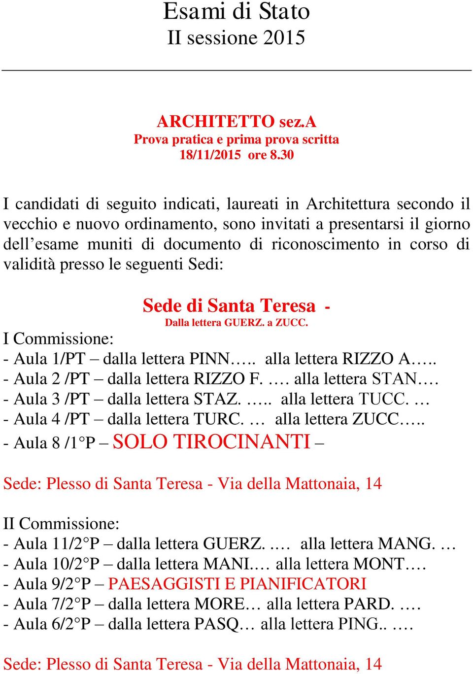 validità presso le seguenti Sedi: Sede di Santa Teresa - Dalla lettera GUERZ. a ZUCC. I Commissione: - Aula 1/PT dalla lettera PINN.. alla lettera RIZZO A.. - Aula 2 /PT dalla lettera RIZZO F.