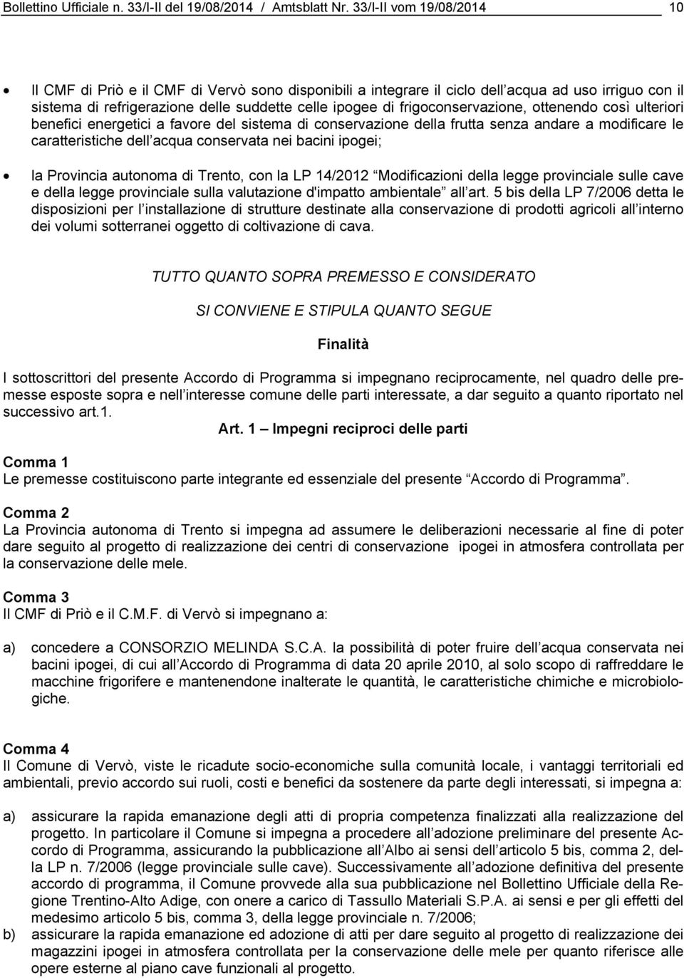 frigoconservazione, ottenendo così ulteriori benefici energetici a favore del sistema di conservazione della frutta senza andare a modificare le caratteristiche dell acqua conservata nei bacini