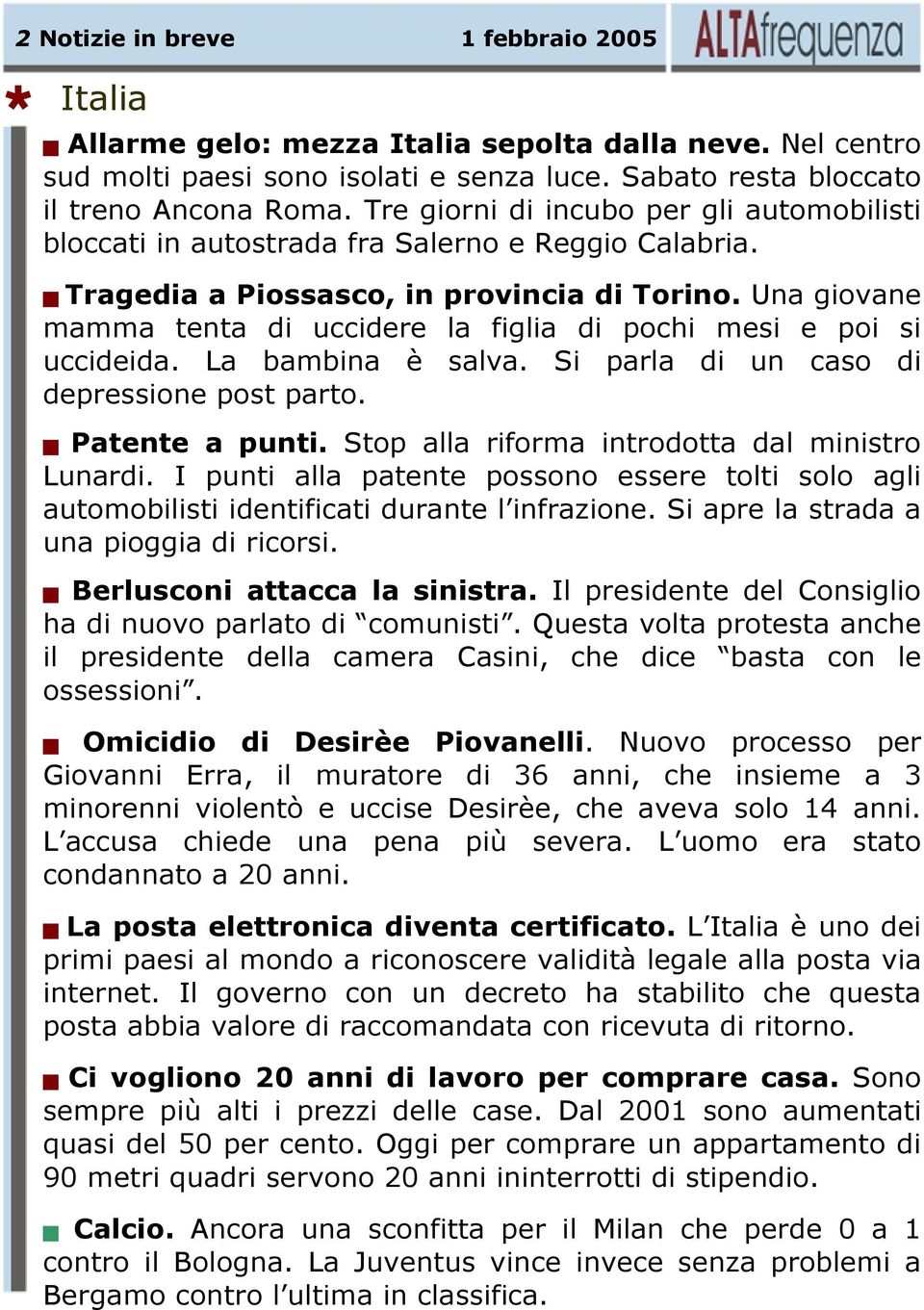 Una giovane mamma tenta di uccidere la figlia di pochi mesi e poi si uccideida. La bambina è salva. Si parla di un caso di depressione post parto. Patente a punti.