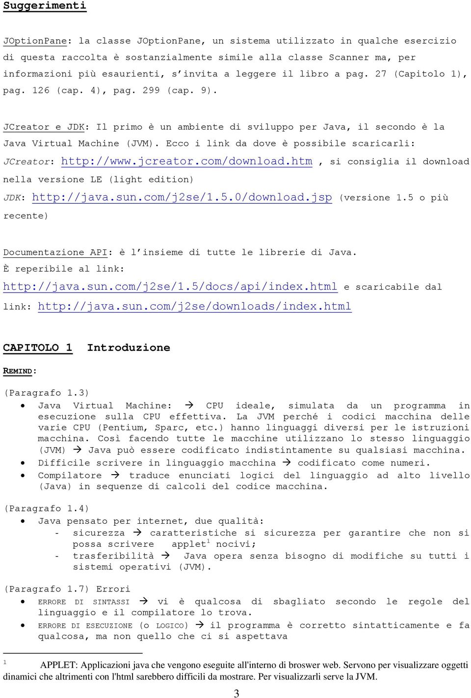 Ecco i link da dove è possibile scaricarli: JCreator: http://www.jcreator.com/download.htm, si consiglia il download nella versione LE (light edition) JDK: http://java.sun.com/j2se/1.5.0/download.