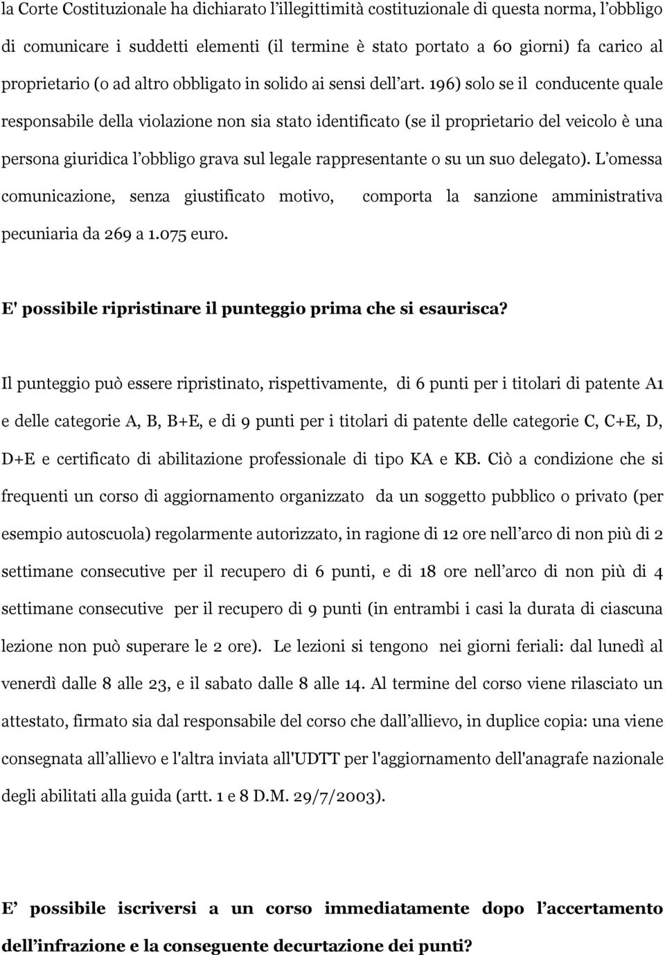 196) solo se il conducente quale responsabile della violazione non sia stato identificato (se il proprietario del veicolo è una persona giuridica l obbligo grava sul legale rappresentante o su un suo