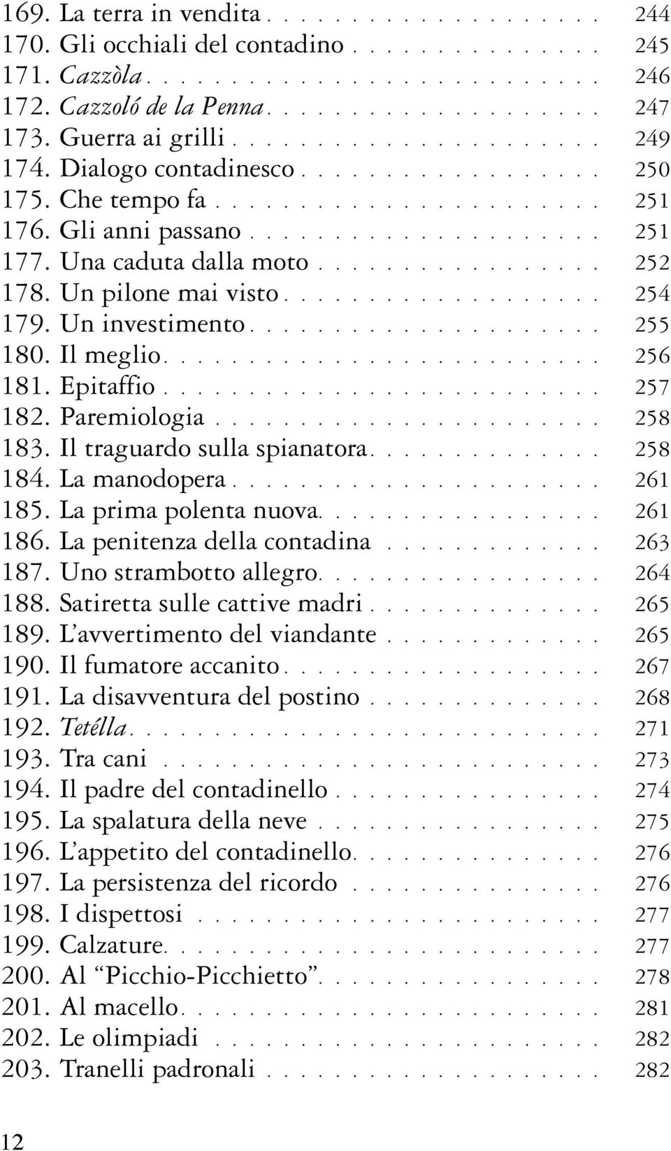 Una caduta dalla moto................. 252 178. Un pilone mai visto................... 254 179. Un investimento..................... 255 180. Il meglio.......................... 256 181. Epitaffio.